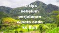 10 tips sebelum perjalanan wisata anda ke Bali