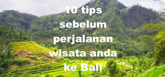 10 tips sebelum perjalanan wisata anda ke Bali