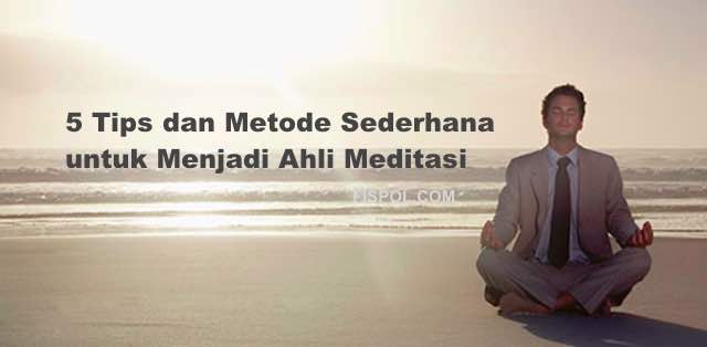 5 Tips dan Metode Sederhana untuk Menjadi Ahli Meditasi