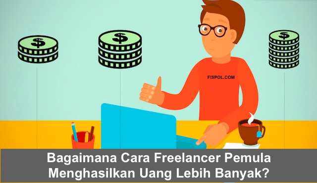 Bagaimana Cara Freelancer Pemula Menghasilkan Uang Lebih Banyak