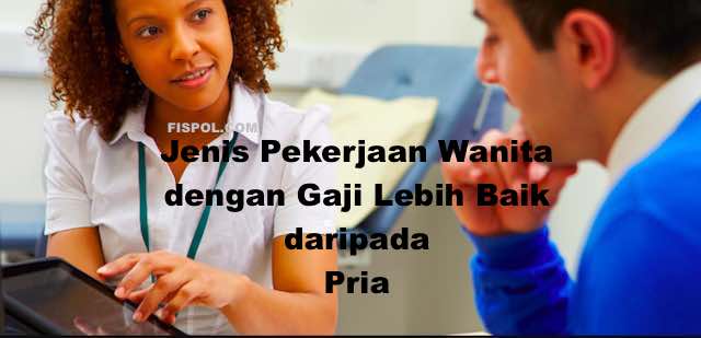 Jenis Pekerjaan Wanita dengan gaji Lebih Baik daripada Pria