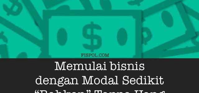 Memulai bisnis dengan Modal Sedikit Bahkan Tanpa Uang