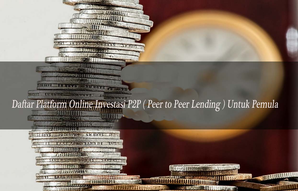 Daftar Platform Online Investasi P2P ( Peer to Peer Lending ) Untuk Pemula